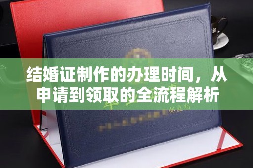 洛扎结婚证制作的办理时间，从申请到领取的全流程解析